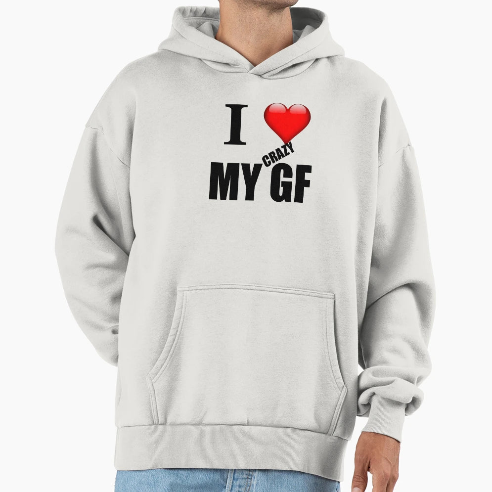 I Love My Crazy Girlfriend Hoodie - Trendy Graphic Men Women - T-Shirt, Sweatshirt, Hoodie