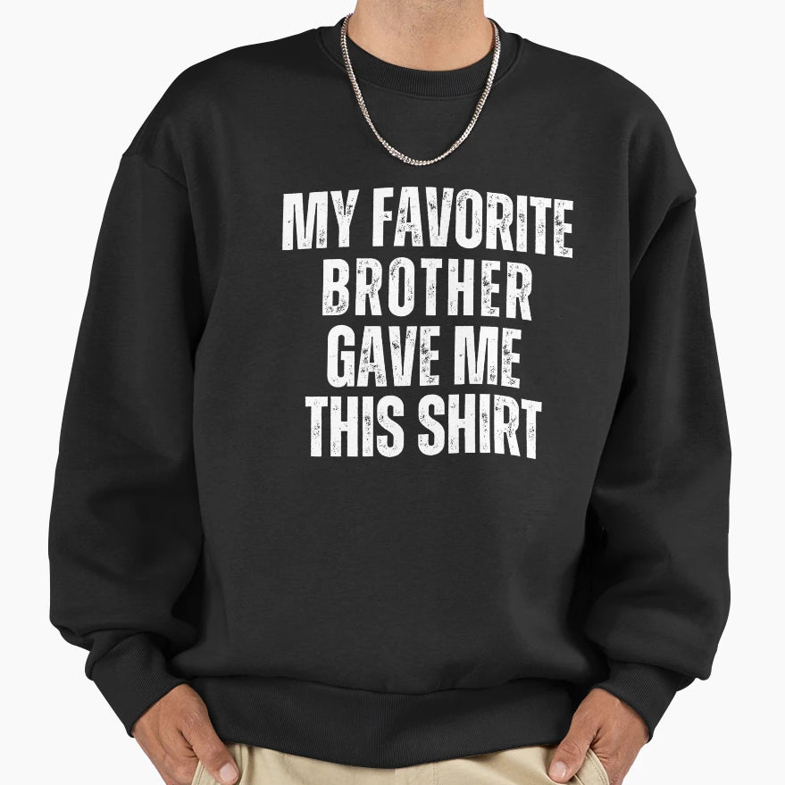 My Favorite Brother Gave Me This T-Shirt - Custom Art Print for Adults - T-Shirt, Sweatshirt, Hoodie