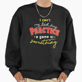 I Cant My Has Practice Sweatshirt - Casual Everyday Wear Unisex - T-Shirt, Sweatshirt, Hoodie