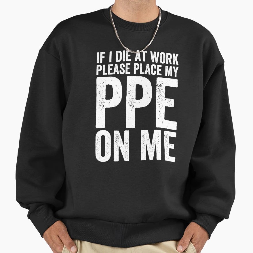 If I Die Work Funny Ppe Sweatshirt - Trendy Graphic Men Women - T-Shirt, Sweatshirt, Hoodie