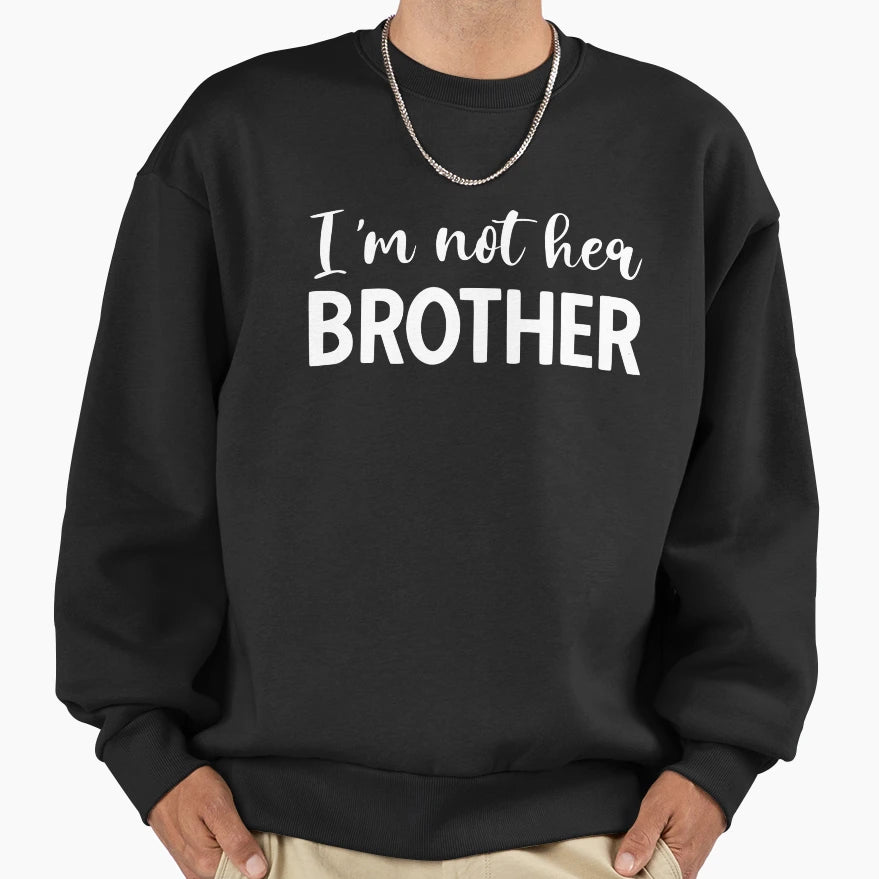 Copy Im Not Her Brother Funny Sweatshirt - Fun Novelty Design Men Women - T-Shirt, Sweatshirt, Hoodie