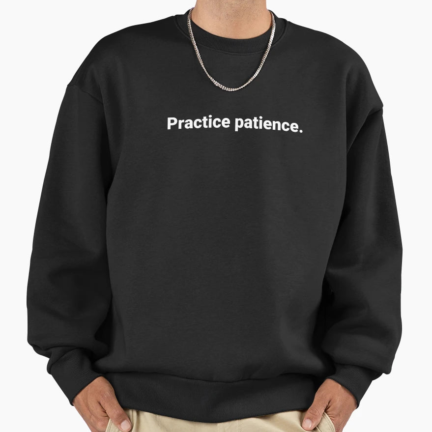 Practice Patience Sweatshirt - Novelty Apparel for Adults - T-Shirt, Sweatshirt, Hoodie