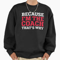 Because Im Coach Thats Why Soccer Sweatshirt - Novelty Apparel Men Women - T-Shirt, Sweatshirt, Hoodie