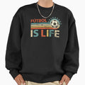 Futbol Is Life Sweatshirt - Casual Everyday Wear Men Women - T-Shirt, Sweatshirt, Hoodie