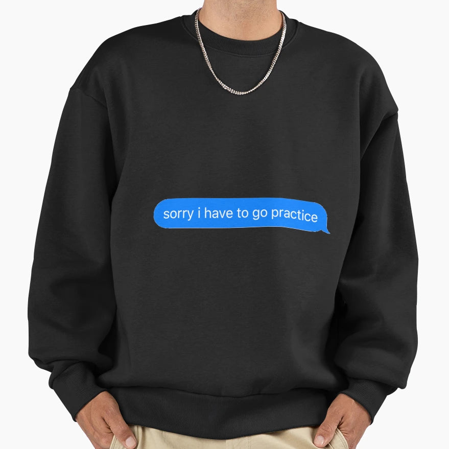 Sorry I Have To Go Practice Sweatshirt - Graphic Print for Adults - T-Shirt, Sweatshirt, Hoodie