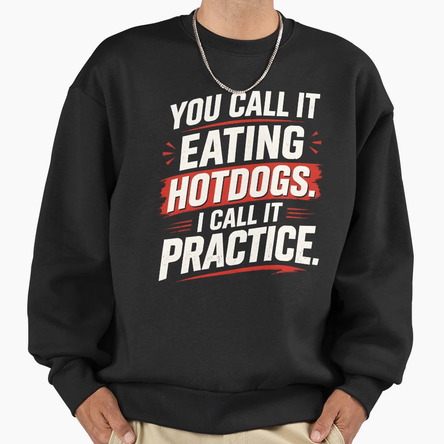 You Call It Eating Hotdogs I Call It Sweatshirt - Unique Graphic Men Women - T-Shirt, Sweatshirt, Hoodie
