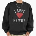 I Love My Wife Sweatshirt - Streetwear Style for Adults - T-Shirt, Sweatshirt, Hoodie