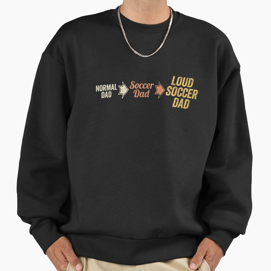 Loud Soccer Dad Funny Soccer Fan Sweatshirt - Novelty Apparel for Adults - T-Shirt, Sweatshirt, Hoodie