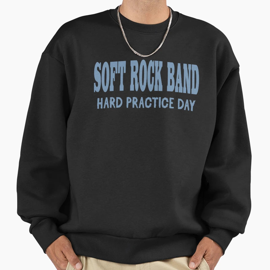 Soft Rock Band Hard Practice Day Sweatshirt - Streetwear Style Men Women - T-Shirt, Sweatshirt, Hoodie