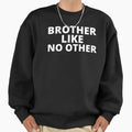 Brother Like No Other Sweatshirt - Casual Everyday Wear Men Women - T-Shirt, Sweatshirt, Hoodie