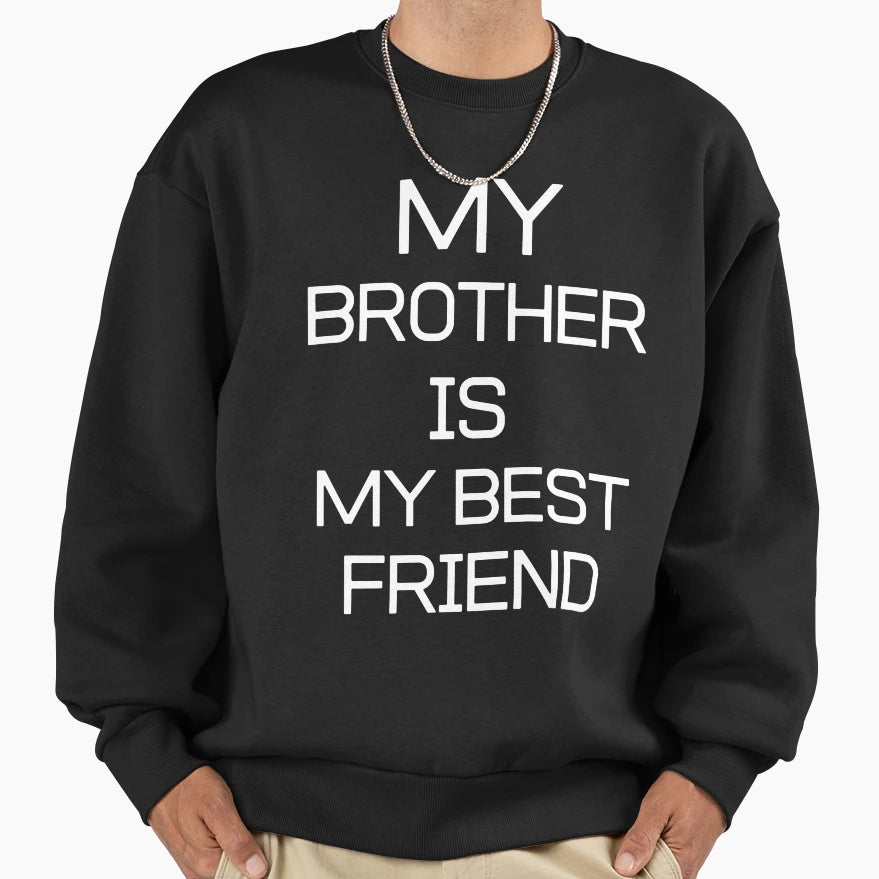 Best Friend My Brother Is My Best Sweatshirt - Streetwear Style for Adults - T-Shirt, Sweatshirt, Hoodie