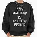 Best Friend My Brother Is My Best Sweatshirt - Streetwear Style for Adults - T-Shirt, Sweatshirt, Hoodie
