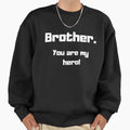 Brother You Are My Hero Sweatshirt - Graphic Print Unisex - T-Shirt, Sweatshirt, Hoodie