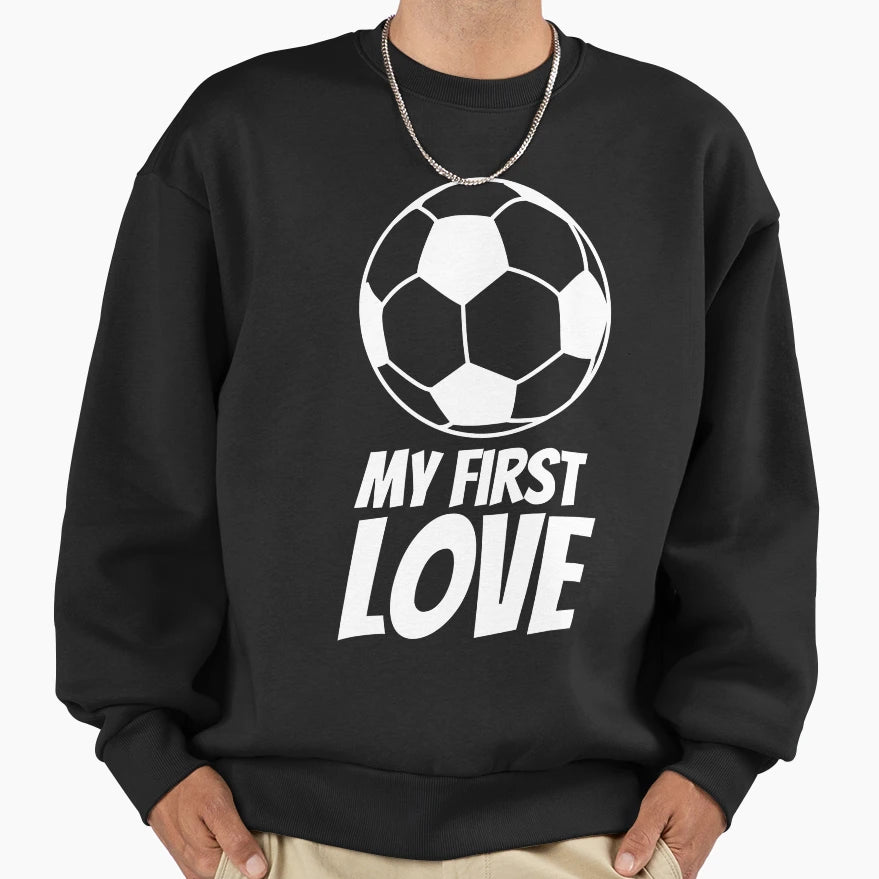 My First Love Soccer Forever Sweatshirt - Novelty Apparel Unisex - T-Shirt, Sweatshirt, Hoodie