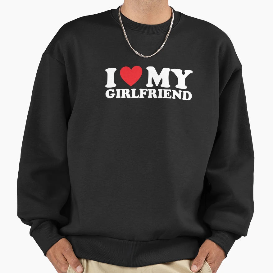 I Love My Girlfriend Sweatshirt - Aesthetic Graphic Men Women - T-Shirt, Sweatshirt, Hoodie