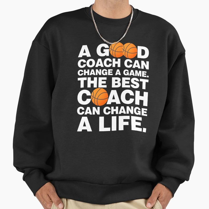 Good Basketball Coach Can Change Sweatshirt - Custom Art Print for Adults - T-Shirt, Sweatshirt, Hoodie