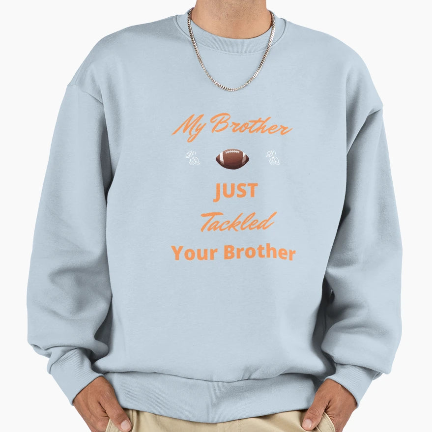 My Brother Tackled Your Brother Sweatshirt - Graphic Print for Adults - T-Shirt, Sweatshirt, Hoodie