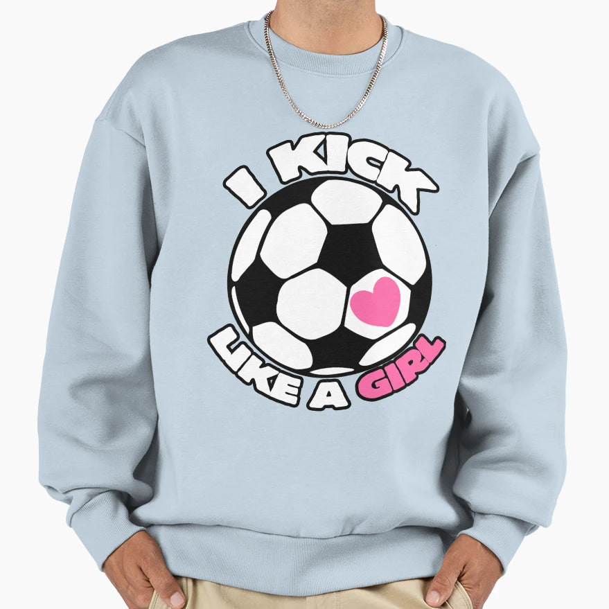 I Kick Like Soccer Team Sweatshirt - Unique Graphic Men Women - T-Shirt, Sweatshirt, Hoodie