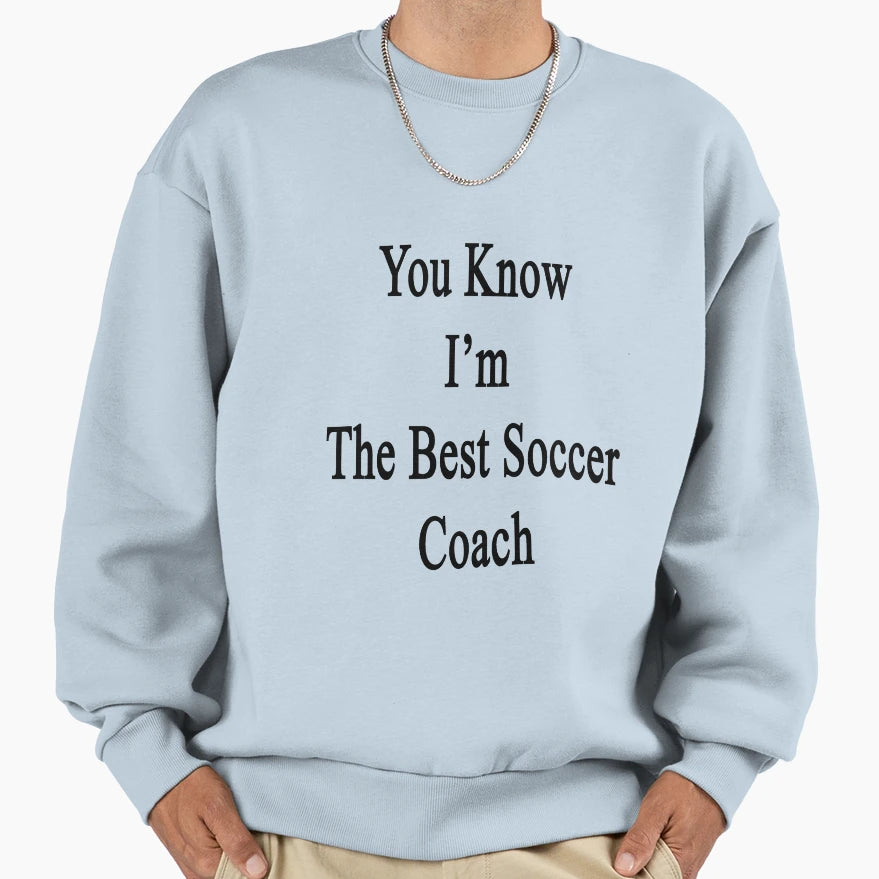 You Know Im Best Soccer Coach Sweatshirt - Fun Novelty Design Men Women - T-Shirt, Sweatshirt, Hoodie