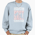 Football Is Importanter Sweatshirt - Minimalist Print Unisex - T-Shirt, Sweatshirt, Hoodie