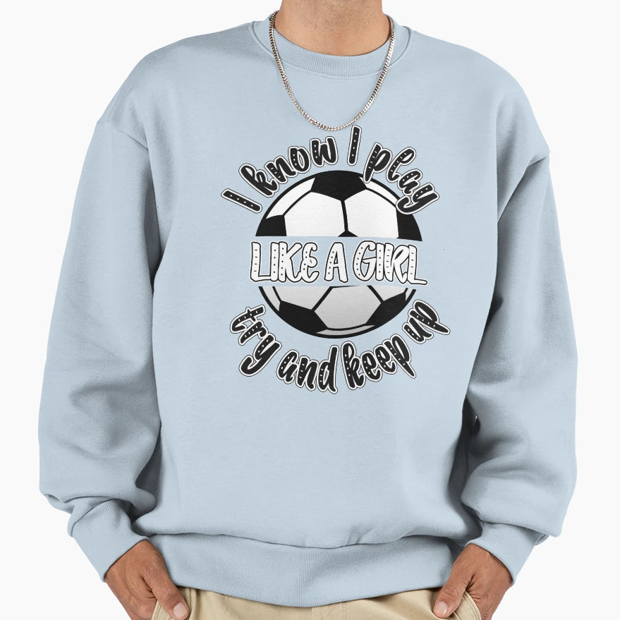 I Know I Play Like Try And Keep Up Sweatshirt - Novelty Apparel Unisex - T-Shirt, Sweatshirt, Hoodie