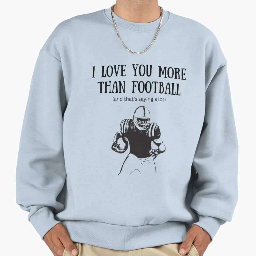 I Love You More Than Football Sweatshirt - Aesthetic Graphic Unisex - T-Shirt, Sweatshirt, Hoodie