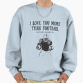 I Love You More Than Football Sweatshirt - Aesthetic Graphic Unisex - T-Shirt, Sweatshirt, Hoodie