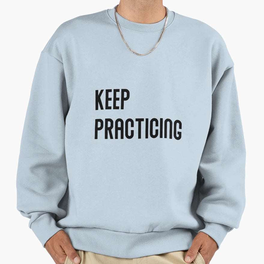 Keep Practicing Sweatshirt - Casual Everyday Wear Men Women - T-Shirt, Sweatshirt, Hoodie