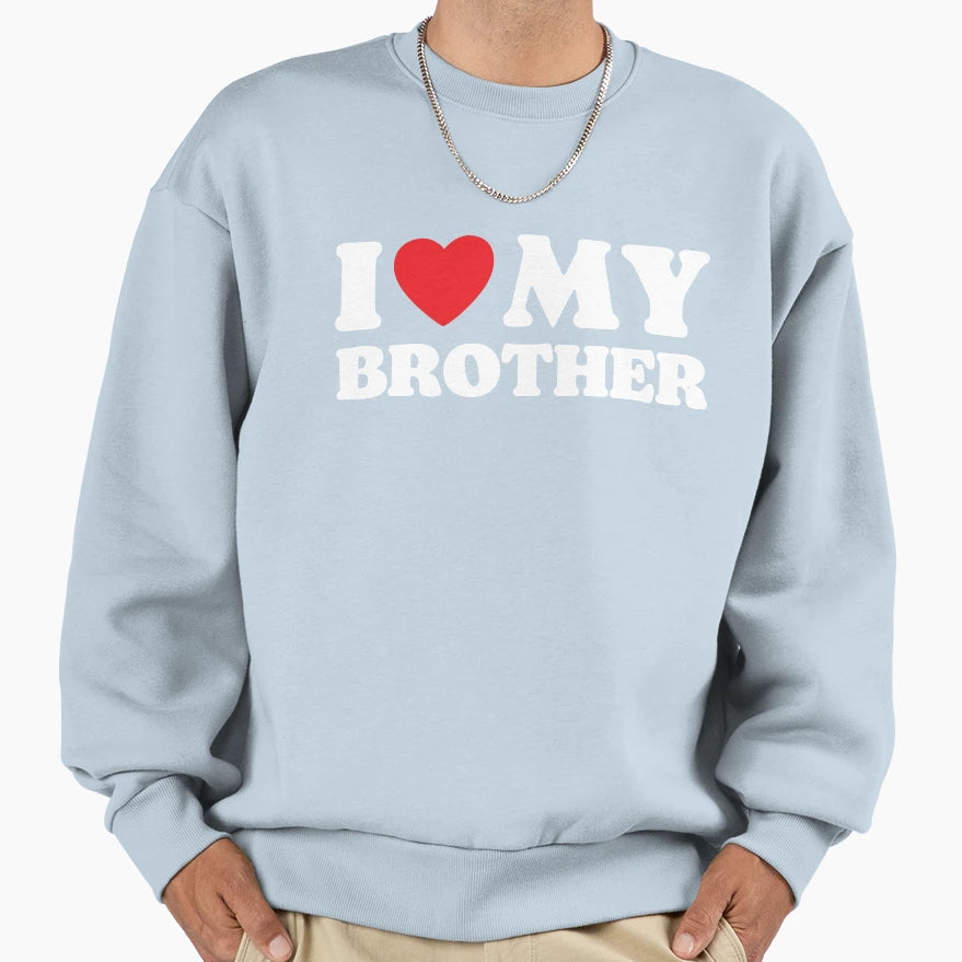 I Love My Brother Sweatshirt - Custom Art Print Men Women - T-Shirt, Sweatshirt, Hoodie