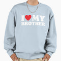 I Love My Brother Sweatshirt - Custom Art Print Men Women - T-Shirt, Sweatshirt, Hoodie