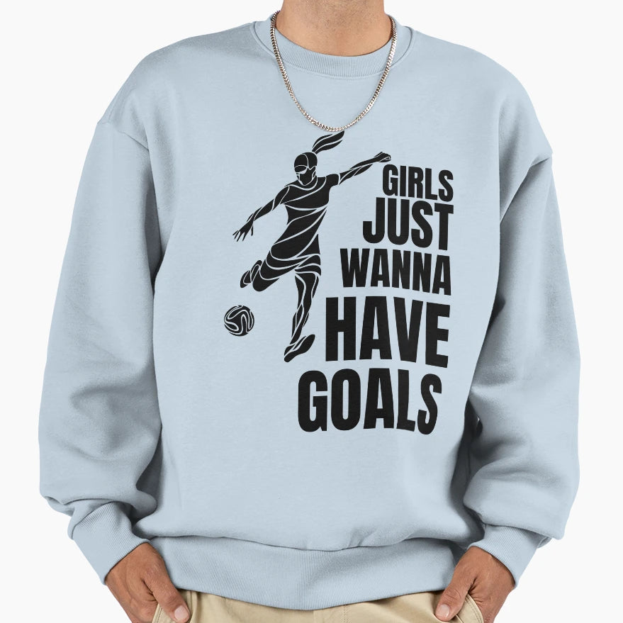 Just Wanna Have Goals Soccer Sweatshirt - Custom Art Print Unisex - T-Shirt, Sweatshirt, Hoodie
