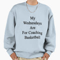 My Wednesdays Are Coaching Basketball Sweatshirt - Graphic Print for Adults - T-Shirt, Sweatshirt, Hoodie