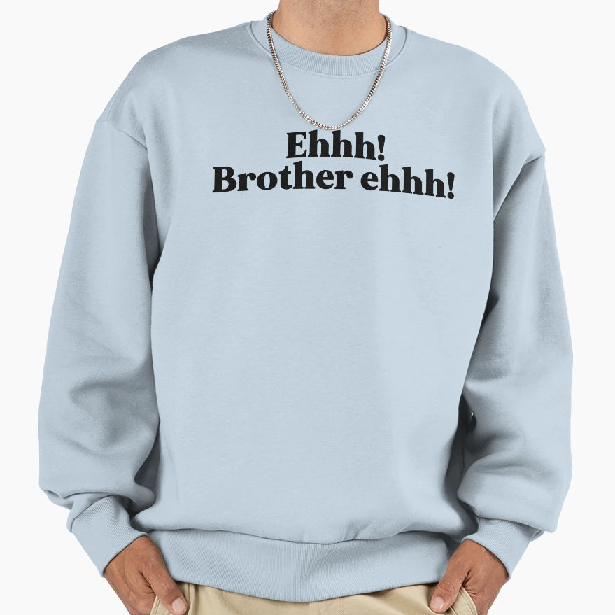 Brother Ehhh Sweatshirt - Graphic Print Men Women - T-Shirt, Sweatshirt, Hoodie