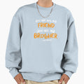 You Are My Brother My Friend Sweatshirt - Streetwear Style Unisex - T-Shirt, Sweatshirt, Hoodie