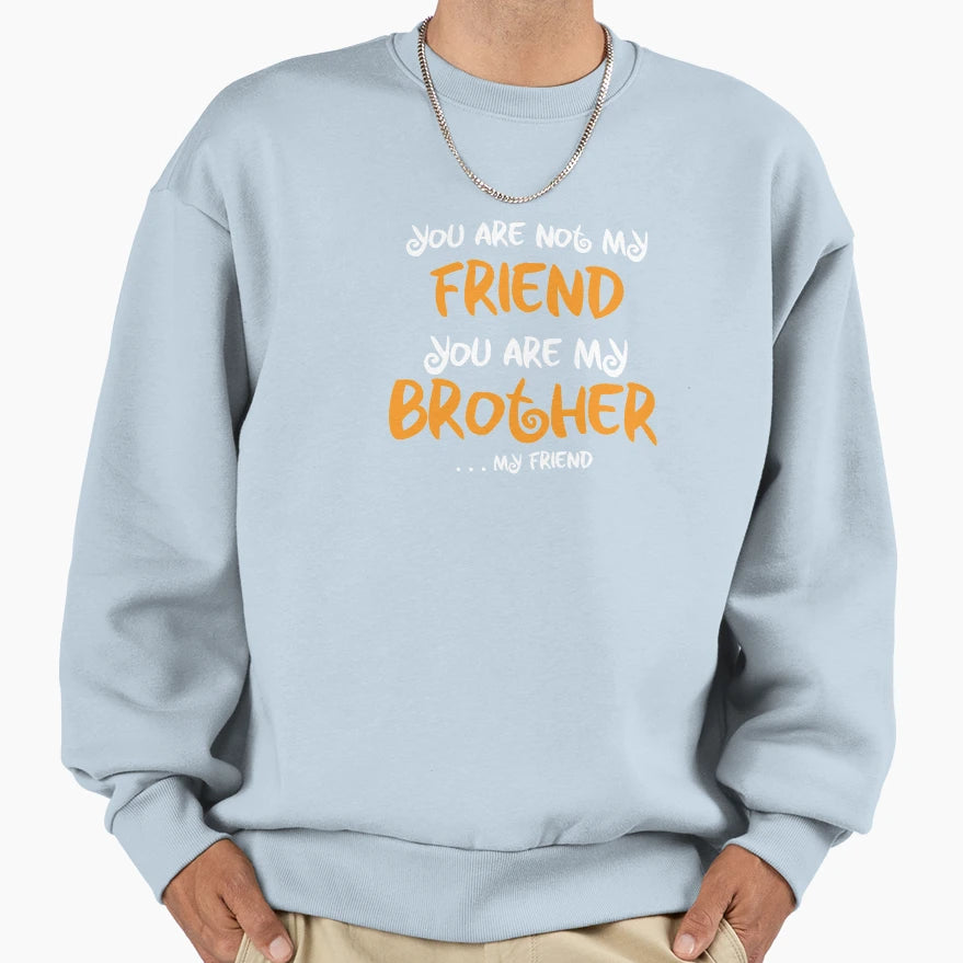You Are My Brother My Friend Sweatshirt - Streetwear Style Unisex - T-Shirt, Sweatshirt, Hoodie