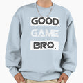 Good Game Bro Sweatshirt - Custom Art Print Men Women - T-Shirt, Sweatshirt, Hoodie