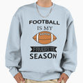 Football Is My Favorite Season Sweatshirt - Novelty Apparel Unisex - T-Shirt, Sweatshirt, Hoodie