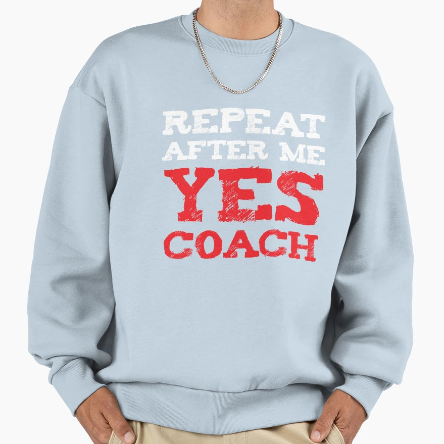 Repeat After Me Yes Coach Sport Gift Sweatshirt - Aesthetic Graphic Unisex - T-Shirt, Sweatshirt, Hoodie