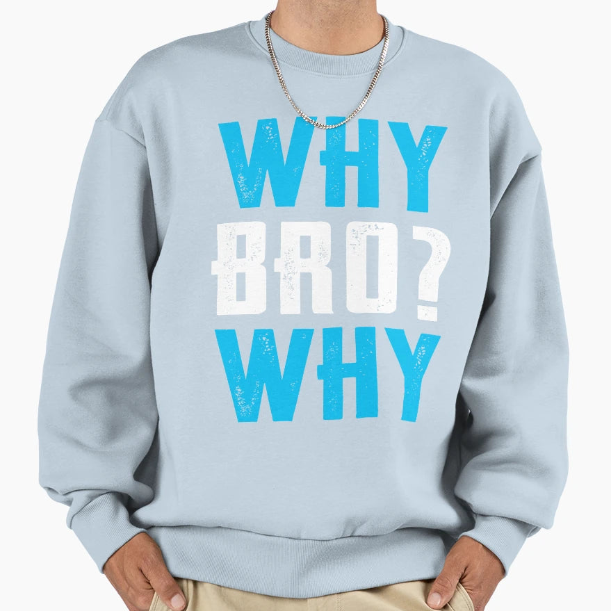 Why Bro Why Sweatshirt - Trendy Graphic Men Women - T-Shirt, Sweatshirt, Hoodie