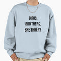 Bros Brothers Brethren Shes Sweatshirt - Minimalist Print for Adults - T-Shirt, Sweatshirt, Hoodie