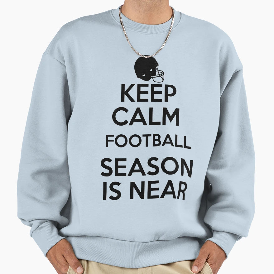 Keep Calm Football Season Is Near Sweatshirt - Streetwear Style Unisex - T-Shirt, Sweatshirt, Hoodie
