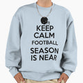 Keep Calm Football Season Is Near Sweatshirt - Streetwear Style Unisex - T-Shirt, Sweatshirt, Hoodie
