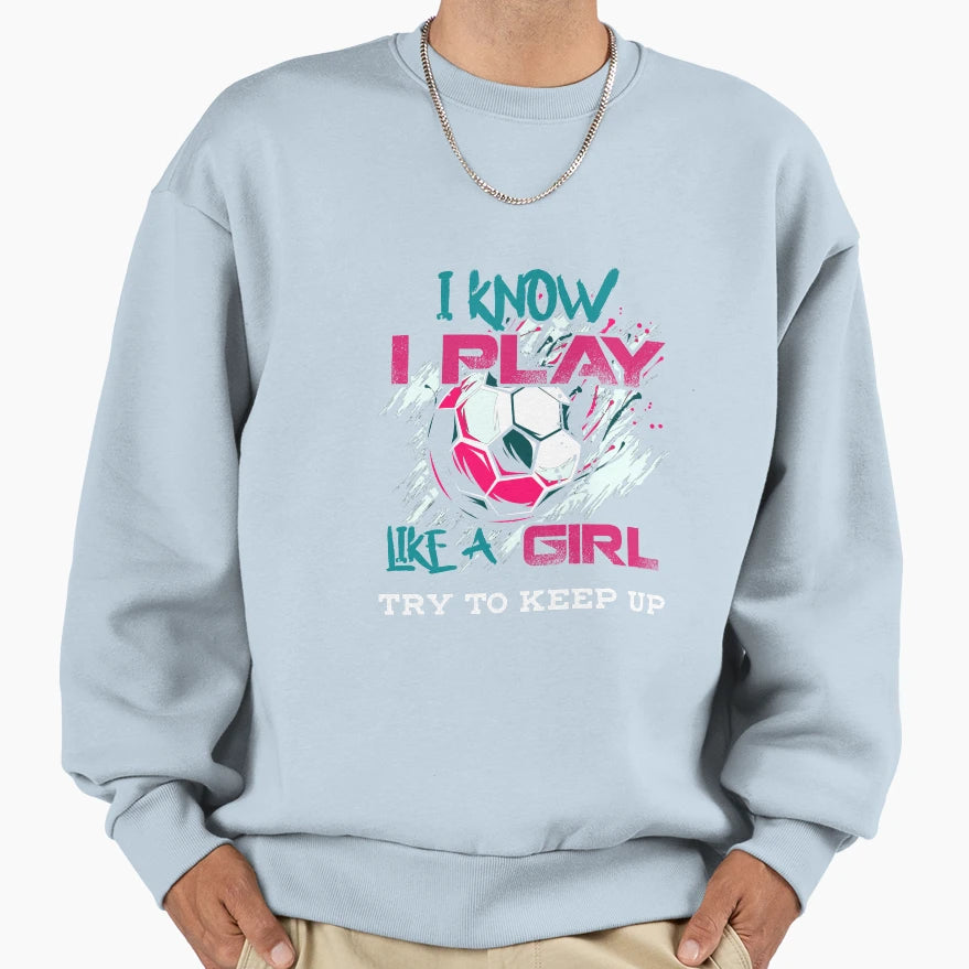 I Know I Play Like Try To Keep Up Sweatshirt - Unique Graphic Unisex - T-Shirt, Sweatshirt, Hoodie