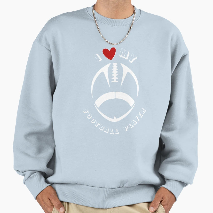 I Love My Football Player Sweatshirt - Graphic Print Men Women - T-Shirt, Sweatshirt, Hoodie