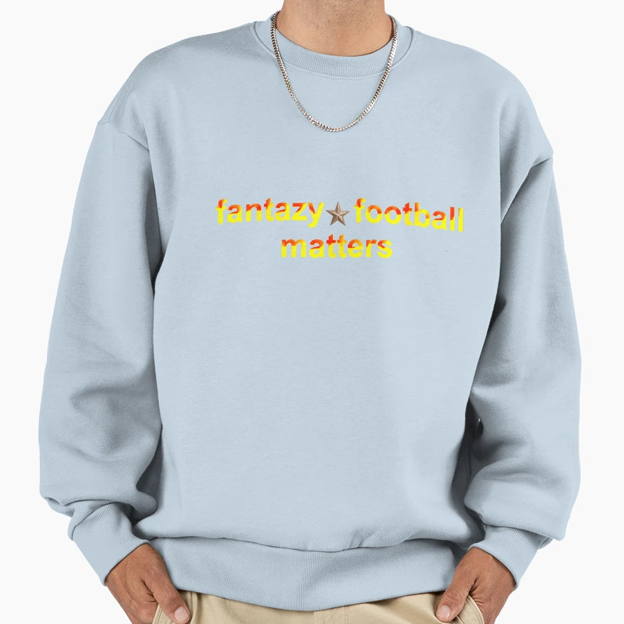Fantazy Football Matters Sweatshirt - Streetwear Style Men Women - T-Shirt, Sweatshirt, Hoodie