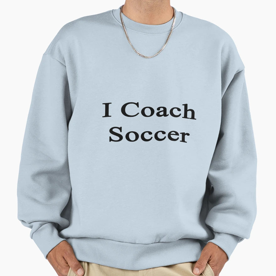 I Coach Soccer Sweatshirt - Streetwear Style Unisex - T-Shirt, Sweatshirt, Hoodie