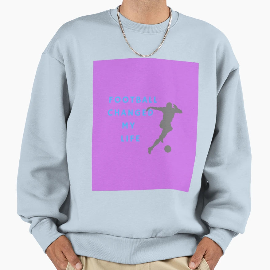 Football Changed My Life Sweatshirt - Streetwear Style Unisex - T-Shirt, Sweatshirt, Hoodie