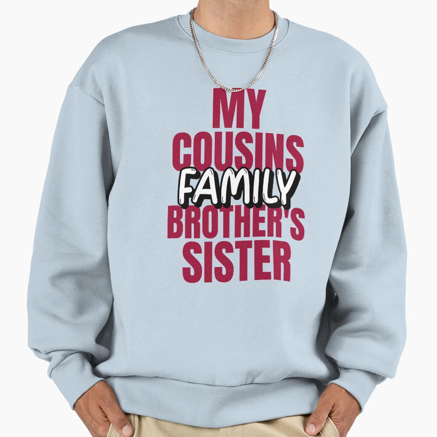 My Cousin Brothers Sister Family Sweatshirt - Fun Novelty Design Unisex - T-Shirt, Sweatshirt, Hoodie
