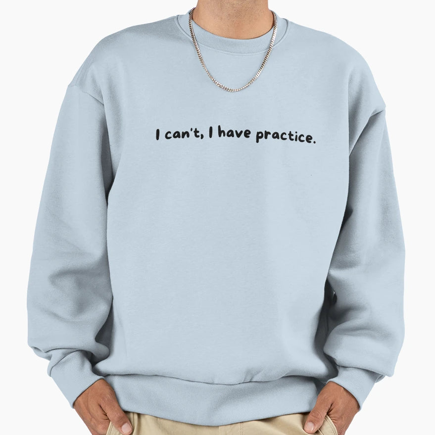 I Cant I Have Practice Sweatshirt - Fun Novelty Design for Adults - T-Shirt, Sweatshirt, Hoodie