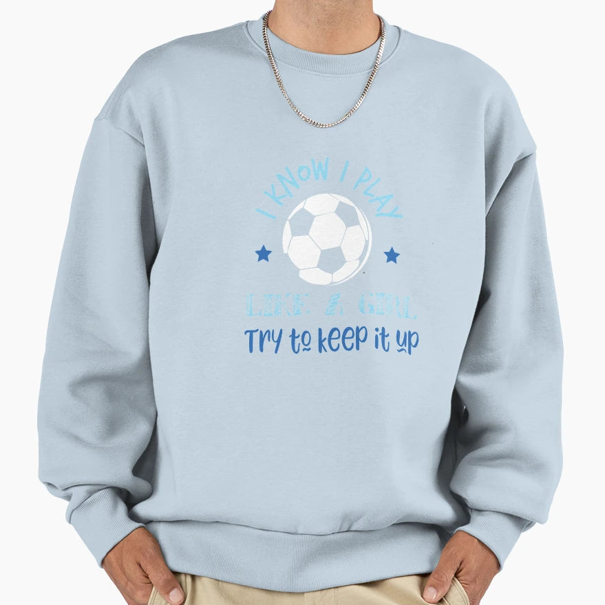I Know I Play Like Try To Keep Up V3 Sweatshirt - Unique Graphic Unisex - T-Shirt, Sweatshirt, Hoodie